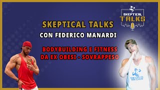 Skeptical Talks EP- 89 - Federico Manardi - Bodybuilding e Fitness da Ex Obesi - Sovrappeso - Pt. 2