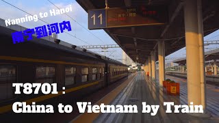 T8701| Nanning to Hanoi by Train | 南宁到越南河内的火车|Border Crossing Train from China🇨🇳 to Vietnam🇻🇳|