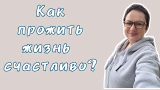 КАК ПРОЖИТЬ ЖИЗНЬ СЧАСТЛИВО?