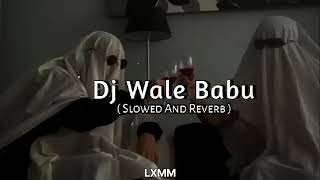 dj wale babu badshah [ Slowed and Reverb ]