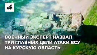 Военный эксперт назвал три главных цели атаки ВСУ на Курскую область