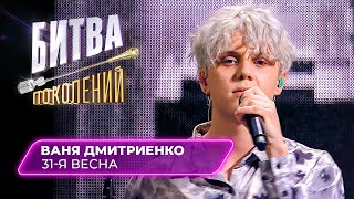 Ваня Дмитриенко - 31-я весна | БИТВА ПОКОЛЕНИЙ