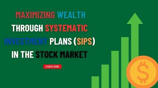 Maximizing Wealth through Systematic Investment Plans (SIPs) in the Stock Market