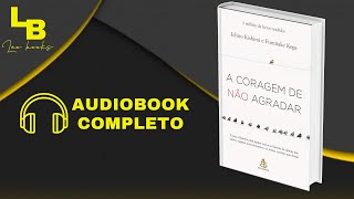 📖 A Coragem De Não Agradar | Ichiro Kishimi e Fumitake Koga |🎧 Audiobook Completo