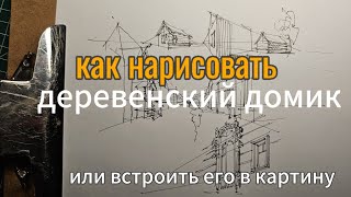 как нарисовать деревенский домик, улицу или встроить домик в картину.