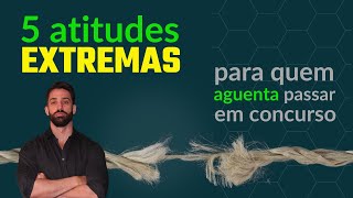 5 atitudes extremas (para quem aguenta) passar em concurso. E a verdade é que você não tem coragem..