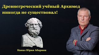 Древнегреческий учёный Архимед никогда не существовал!