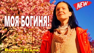 Обалденно Красивая Песня !!! МОЯ БОГИНЯ!  Вадим Ягала