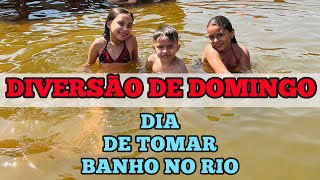 DIVERSÃO DE DOMINGO - DIA DE TOMAR BANHO NO RIO