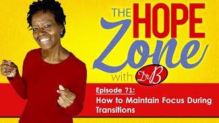 The Hope Zone - Ep 71: How to Maintain Focus During Transitions