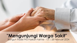 "Mengunjungi Warga Sakit" | Bangun Tradisi Pra Paskah hari ke - 13 | 28 Februari 2024