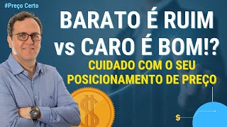 PREÇO CARO vs BARATO - BOM vs RUIM | CUIDADO COM O POSICONAMENTO DO PREÇO NO MERCADO | PREÇO CERTO