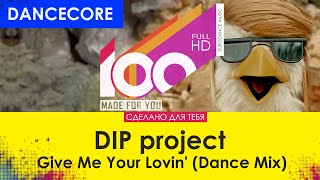 DIP project – Give Me Your Lovin' (Dance Mix) [100% Made For You]