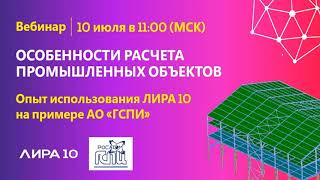 Опыт использования ЛИРА 10 на примере АО «ГСПИ». Особенности расчета промышленных объектов