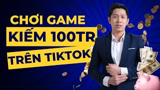 Chơi Game Kiếm 100 Triệu Trên TikTok | Kiếm Tiền TikTok | Trần Mạnh MKT