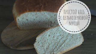 ПРОСТОЙ ВКУСНЫЙ ХЛЕБ С ЦЕЛЬНОЗЕРНОВОЙ МУКОЙ