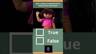 True or False (Dora is always accompanied by her monkey friend named Boots) #shorts