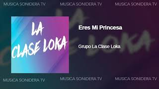 Eres Mi Princesa Grupo La Clase Loka 2019 Limpia Audio HQ