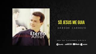 SÓ JESUS ME GUIA - Bispo Gerson Cardozo