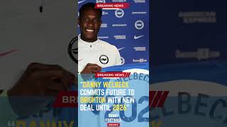 Danny Welbeck Commits Future to Brighton with New Deal Until 2026#ShortsFootballNews