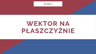 Liceum. Klasa I. Wektor na płaszczyźnie