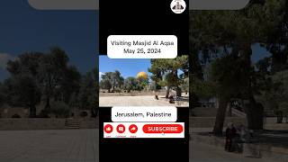 Visiting Masjid Al Aqsa Al Quds Shareef May 25, 2024 - Jerusalem Palestine