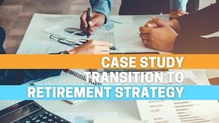 CASE STUDY | Transition to Retirement Strategy