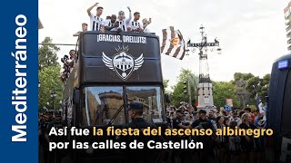 Así fue la fiesta del ascenso albinegro por las calles de Castellón