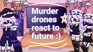 Murder Drones React To Future | 1/?? | cringe sorry | read desc |