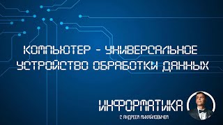 Компьютер - универсальное устройство обработки данных