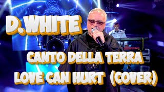 D. White - Canto Della Terra , Love Can Hurt  (cover)