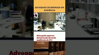 ADVOGADO APARECE DE BERMUDA DURANTE AUDIÊNCIA DO STJ #SHORTS