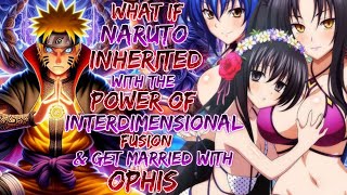 What if Naruto Inherited With The Power of Interdimensional Fusion And Get MArried With Ophis