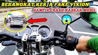 BERANGKAT KERJA PAKE MOGE VIXION‼️HAMPIR CRASH NABRAK MOBIL