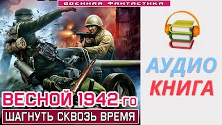 #Аудиокнига. «ВЕСНОЙ 1942 го! Шагнуть сквозь время». #Попаданцы #БоеваяФантастика