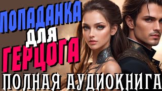 Полная аудиокнига-фэнтези о любви. Попаданка для герцога