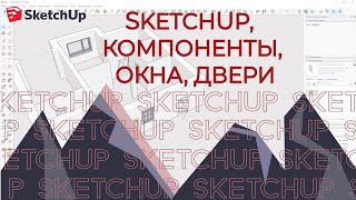 SKETCHUP. ЧАСТЬ 2. Компоненты.  Окна, двери в SKETCHUP