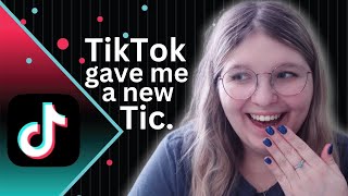 TikTok Gave Me A New Tic!