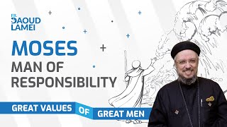 MOSES, the man of responsibility | Episode 5 of "Great Values of Great Men" Series - Fr. Daoud Lamei