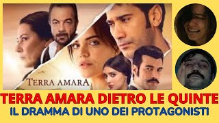 TERRA AMARA DIETRO LE QUINTE - IL DRAMMA DI UNO DEI PROTAGONISTI