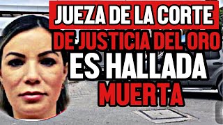 🔴#URGENTE | #DEULTIMAHORA JUEZA DE LA CORTE DEL ORO ES HALLADA MUERTA