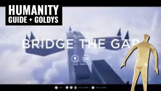 HUMANITY Bridge the Gap Guide/Walkthrough + Goldys