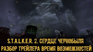 S.T.A.L.K.E.R. 2: Сердце Чернобыля — Разбор трейлера «Время Возможностей»