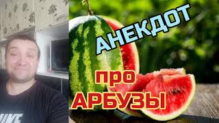 АНЕКДОТ про АРБУЗЫ)