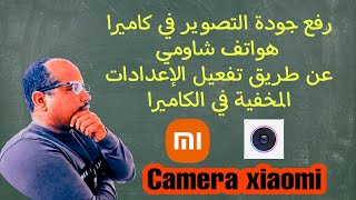 إظهار الإعدادات المخفية في كاميرا جميع هواتف شاومي xiaomi