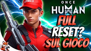 Once human reset totale alla fine della stagione?