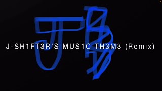 J-SH1FT3R’S MUS1C TH3M3 (Remix)