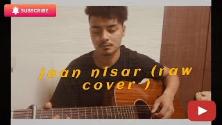 Jaan nishar - Arijit Singh (raw cover)