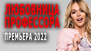 ВЫ ЕГО ИСКАЛИ! "Любовница профессора" Мелодрама новинка русская 2022