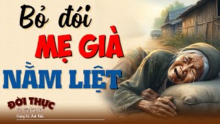 Nghe 1 lần khóc cả đời "BỎ ĐÓI MẸ GIÀ NẰM LIỆT" | Kể Chuyện Đêm Khuya #doctruyendemkhuya